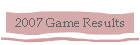 2007 Game Results