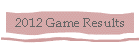 2012 Game Results