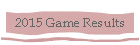 2015 Game Results