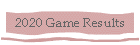 2020 Game Results
