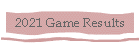 2021 Game Results