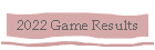 2022 Game Results